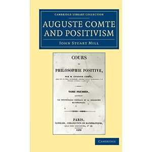 Mill, John Stuart Auguste Comte and Positivism (Cambridge Library Collection Philosophy) Mill, John Stuart Auguste Comte and Positivism (Cambridge Library Collection Philosophy)