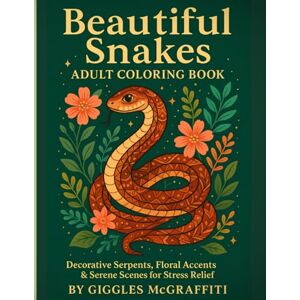 McGraffiti, Giggles Beautiful Snakes Adult Coloring Book: Decorative Serpents, Floral Accents & Serene Scenes for Stress Relief: Decorative Serpents, Floral Accents & Serene Scenes for Stress Relief McGraffiti, Giggles Beautiful Snakes Adult Coloring Book: Decorative Serpents, Floral Accents & Serene Scenes for Stress Relief: Decorative Serpents, Floral Accents & Serene Scenes for Stress Relief