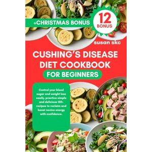 Skc, Susan CUSHING’S DISEASE DIET COOKBOOK FOR BEGINNERS: Control your blood sugar and weight loss easily, practice simple and delicious 150+ recipes to reclaim and boost novice energy with confidence. Skc, Susan CUSHING’S DISEASE DIET COOKBOOK FOR BEGINNERS: Control your blood sugar and weight loss easily, practice simple and delicious 150+ recipes to reclaim and boost novice energy with confidence.