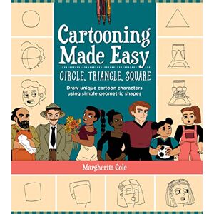 Cole, Margherita Cartooning Made Easy: Circle, Triangle, Square: Draw unique cartoon characters using simple geometric shapes Cole, Margherita Cartooning Made Easy: Circle, Triangle, Square: Draw unique cartoon characters using simple geometric shapes