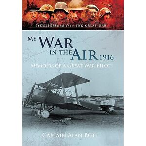 Bott, Alan My War in the Air 1916: Memoirs of a Great War Pilot Bott, Alan My War in the Air 1916: Memoirs of a Great War Pilot