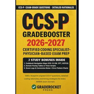 Publishing, GradeRocket™ CCS-P GRADEBOOSTER 2026–2027: 1500+ EXAM-GRADE QUESTIONS, CORRECT ANSWERS, DETAILED EXPLANATIONS, 6 OFFICIAL-LENGTH EXAMS—NO CRASH COURSE REVIEW ... CODING SPECIALIST–PHYSICIAN-BASED (CCS-P®) Publishing, GradeRocket™ CCS-P GRADEBOOSTER 2026–2027: 1500+ EXAM-GRADE QUESTIONS, CORRECT ANSWERS, DETAILED EXPLANATIONS, 6 OFFICIAL-LENGTH EXAMS—NO CRASH COURSE REVIEW ... CODING SPECIALIST–PHYSICIAN-BASED (CCS-P®)