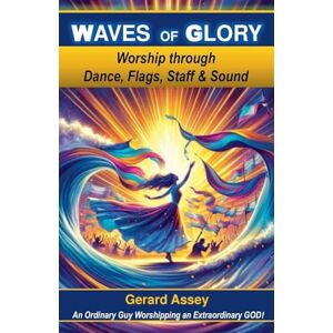 Assey, Gerard Waves of Glory Worship through Dance, Flags, Staff & Sound Assey, Gerard Waves of Glory Worship through Dance, Flags, Staff & Sound