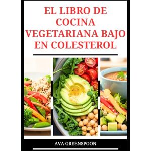 GREENSPOON, AVA EL LIBRO DE COCINA VEGETARIANA BAJO EN COLESTEROL: Deliciosas recetas para mejorar la salud y el funcionamiento del corazón GREENSPOON, AVA EL LIBRO DE COCINA VEGETARIANA BAJO EN COLESTEROL: Deliciosas recetas para mejorar la salud y el funcionamiento del corazón