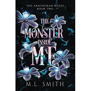 Smith, M. L. The Monster Inside Me (The Aragnokan Mates) Smith, M. L. The Monster Inside Me (The Aragnokan Mates)