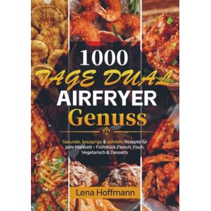 Hoffmann, Lena 1000 Tage Dual Airfryer Genuss: Gesunde, knusprige & schnelle Rezepte für jede Mahlzeit Frühstück, Fleisch, Fisch, Vegetarisch & Desserts Hoffmann, Lena 1000 Tage Dual Airfryer Genuss: Gesunde, knusprige & schnelle Rezepte für jede Mahlzeit Frühstück, Fleisch, Fisch, Vegetarisch & Desserts