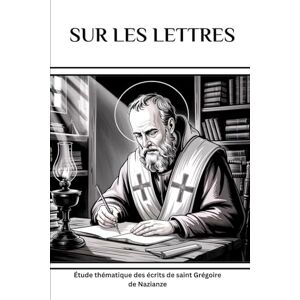Eusebius, Leo Sur les lettres: Étude thématique des écrits de saint Grégoire de Nazianze Eusebius, Leo Sur les lettres: Étude thématique des écrits de saint Grégoire de Nazianze