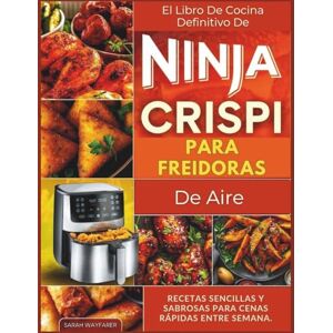 Wayfarer, Sarah El Libro De Cocina Definitivo De Ninja Crispi Para Freidoras De Aire: Recetas Sencillas Y Sabrosas Para Cenas Rápidas Entre Semana. Wayfarer, Sarah El Libro De Cocina Definitivo De Ninja Crispi Para Freidoras De Aire: Recetas Sencillas Y Sabrosas Para Cenas Rápidas Entre Semana.