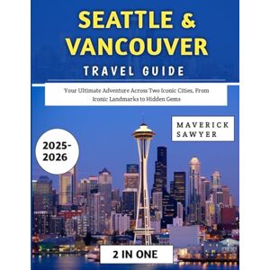 Sawyer, Maverick Seattle & Vancouver Travel Guide 2025-2026: Your Ultimate Adventure Across Two Iconic Cities, From Iconic Landmarks to Hidden Gems Sawyer, Maverick Seattle & Vancouver Travel Guide 2025-2026: Your Ultimate Adventure Across Two Iconic Cities, From Iconic Landmarks to Hidden Gems