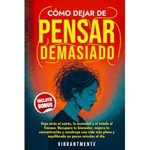VibrantMente CÓMO DEJAR DE PENSAR DEMASIADO: Deja atrás el estrés, la ansiedad y el miedo al fracaso. Recupera tu bienestar, mejora tu concentración y construye ... minutos. ( Trabaja tu Mente) VibrantMente CÓMO DEJAR DE PENSAR DEMASIADO: Deja atrás el estrés, la ansiedad y el miedo al fracaso. Recupera tu bienestar, mejora tu concentración y construye ... minutos. ( Trabaja tu Mente)
