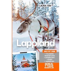 Ray, Laura Lappland Reiseführer 2026: Reisen Sie in die arktische Region Finnlands, erkunden Sie Rovaniemi, Levi, den Inari-See, Nordlichter, Abenteuer und Tipps für ein unvergessliches Erlebnis Ray, Laura Lappland Reiseführer 2026: Reisen Sie in die arktische Region Finnlands, erkunden Sie Rovaniemi, Levi, den Inari-See, Nordlichter, Abenteuer und Tipps für ein unvergessliches Erlebnis