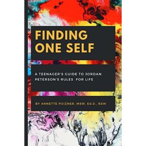 Poizner MSW Ed.D., Annette Finding One Self: A Teenager's Guide to Jordan Peterson's Rules for Life Poizner MSW Ed.D., Annette Finding One Self: A Teenager's Guide to Jordan Peterson's Rules for Life