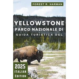 Harman, Forest R. GUIDA TURISTICA DEL PARCO NAZIONALE DI YELLOWSTONE 2025: Escursioni, alloggi, fauna selvatica, strade panoramiche, consigli locali e itinerari esperti ... (Guide di viaggio con prospettiva locale) Harman, Forest R. GUIDA TURISTICA DEL PARCO NAZIONALE DI YELLOWSTONE 2025: Escursioni, alloggi, fauna selvatica, strade panoramiche, consigli locali e itinerari esperti ... (Guide di viaggio con prospettiva locale)
