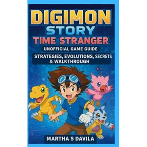 Davila, Martha S Digimon Story: Time Stranger (Unofficial Game Guide): Strategies, Evolutions, Secrets & Walkthrough Davila, Martha S Digimon Story: Time Stranger (Unofficial Game Guide): Strategies, Evolutions, Secrets & Walkthrough