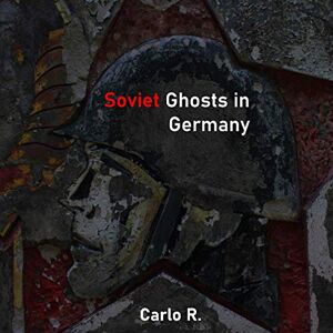 R., Carlo Soviet Ghosts in Germany R., Carlo Soviet Ghosts in Germany