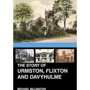 Billington, Michael Story of Urmston, Flixton and Davyhulme: A New History of the Three Townships Billington, Michael Story of Urmston, Flixton and Davyhulme: A New History of the Three Townships