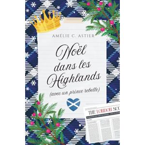 C. Astier, Amélie Noël dans les Highlands (avec un prince rebelle): Romance MM (Collection Romances de Noël) C. Astier, Amélie Noël dans les Highlands (avec un prince rebelle): Romance MM (Collection Romances de Noël)