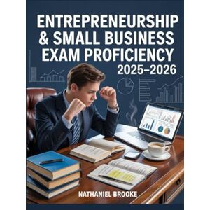 Brooke, Nathaniel Entrepreneurship & Small Business Exam Proficiency 2025–2026: Startup Planning, Finance, Marketing, Business Operations, and ESB Readiness Manual Brooke, Nathaniel Entrepreneurship & Small Business Exam Proficiency 2025–2026: Startup Planning, Finance, Marketing, Business Operations, and ESB Readiness Manual