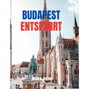 B. BELVIN, MARK BUDAPEST ENTSPERRT: Insider-Reiseroute und Reiseführer zu versteckten Schätzen – Kulturelle Highlights, Thermalentspannung, clevere Planung mit ... (2025–2026) (Beyond Borders Travel Series) B. BELVIN, MARK BUDAPEST ENTSPERRT: Insider-Reiseroute und Reiseführer zu versteckten Schätzen – Kulturelle Highlights, Thermalentspannung, clevere Planung mit ... (2025–2026) (Beyond Borders Travel Series)