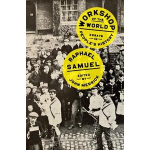 Raphael Samuel Workshop of the World: Essays in People's History Raphael Samuel Workshop of the World: Essays in People's History