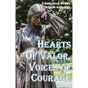 Rada Jr., James Hearts of Valor, Voices of Courage: A Gettysburg Writers Brigade Anthology: 4 Rada Jr., James Hearts of Valor, Voices of Courage: A Gettysburg Writers Brigade Anthology: 4