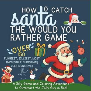 Winks, Whimsy HOW TO CATCH SANTA: The Would Rather Game, Over 150 Funniest, Silliest, Most Impossible Christmas Questions Ever: A Silly Game and Coloring Adventure to Outsmart the Jolly Guy in Red! Winks, Whimsy HOW TO CATCH SANTA: The Would Rather Game, Over 150 Funniest, Silliest, Most Impossible Christmas Questions Ever: A Silly Game and Coloring Adventure to Outsmart the Jolly Guy in Red!