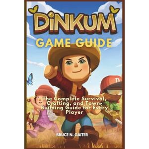 Gaiter, Bruce N. DINKUM GAME GUIDE: The Complete Survival, Crafting, and Town-Building Guide for Every Player Gaiter, Bruce N. DINKUM GAME GUIDE: The Complete Survival, Crafting, and Town-Building Guide for Every Player