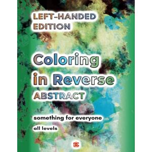 Publishing, DG Art Left Handed Coloring in Reverse Abstract Designs Book for Adults: 50 Reverse Coloring Backgrounds with Watercolor Abstract Themes for You to Draw, Doodle, Trace the Lines, Sketch and Relax Your Mind Publishing, DG Art Left Handed Coloring in Reverse Abstract Designs Book for Adults: 50 Reverse Coloring Backgrounds with Watercolor Abstract Themes for You to Draw, Doodle, Trace the Lines, Sketch and Relax Your Mind