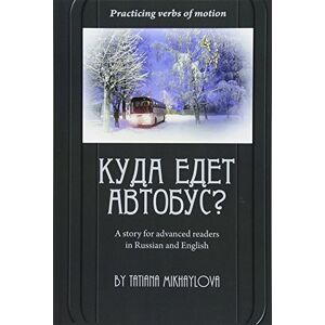 Mikhaylova, Tatiana Practicing verbs of motion. Where Does The Bus Go?: A story for advanced readers in English and in Russian Mikhaylova, Tatiana Practicing verbs of motion. Where Does The Bus Go?: A story for advanced readers in English and in Russian