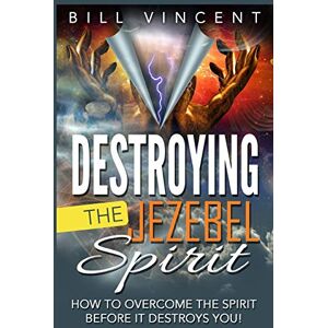 Vincent Destroying the Jezebel Spirit: How to Overcome the Spirit Before It Destroys You! Vincent Destroying the Jezebel Spirit: How to Overcome the Spirit Before It Destroys You!