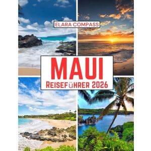 Compass, Elara Maui Reiseführer 2026: Reisezeit, Orte, die man gesehen haben muss, Top-Unterkünfte, Regeln und Vorschriften sowie die besten Restaurants im ganzen Land Compass, Elara Maui Reiseführer 2026: Reisezeit, Orte, die man gesehen haben muss, Top-Unterkünfte, Regeln und Vorschriften sowie die besten Restaurants im ganzen Land