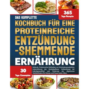 MORETTI, DR. ISABELLE DAS KOMPLETTE KOCHBUCH FÜR EINE PROTEINREICHE ENTZÜNDUNGSHEMMENDE ERNÄHRUNG: Heilende, Proteinreiche Mahlzeiten zur Entzündungsreduktion, ... des allgemeinen Wohlbefindens für Mä MORETTI, DR. ISABELLE DAS KOMPLETTE KOCHBUCH FÜR EINE PROTEINREICHE ENTZÜNDUNGSHEMMENDE ERNÄHRUNG: Heilende, Proteinreiche Mahlzeiten zur Entzündungsreduktion, ... des allgemeinen Wohlbefindens für Mä