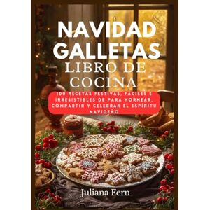 FERN, JULIANA NAVIDAD GALLETAS LIBRO DE COCINA: 100 recetas festivas, fáciles e irresistibles de para hornear, compartir y celebrar el espíritu navideño FERN, JULIANA NAVIDAD GALLETAS LIBRO DE COCINA: 100 recetas festivas, fáciles e irresistibles de para hornear, compartir y celebrar el espíritu navideño