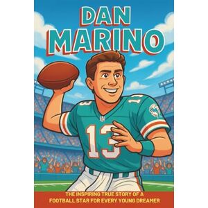 Bell, Miranda R. Dan Marino Biography: The Inspiring True Story of a Football Star for Every Young Dreamer (Icons of the Game) Bell, Miranda R. Dan Marino Biography: The Inspiring True Story of a Football Star for Every Young Dreamer (Icons of the Game)