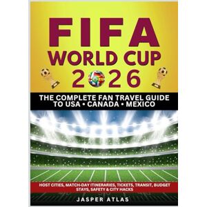 ATLAS, JASPER FIFA WORLD CUP 2026 THE COMPLETE FAN TRAVEL GUIDE TO USA • CANADA • MEXICO: Host Cities, Match‑Day Itineraries, Tickets, Transit, Budget Stays, Safety & City Hacks ATLAS, JASPER FIFA WORLD CUP 2026 THE COMPLETE FAN TRAVEL GUIDE TO USA • CANADA • MEXICO: Host Cities, Match‑Day Itineraries, Tickets, Transit, Budget Stays, Safety & City Hacks