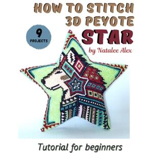 Alex, Natalee How to stitch 3D peyote beaded stars 9 projects: Tutorial for beginners Beading patterns Native american style Alex, Natalee How to stitch 3D peyote beaded stars 9 projects: Tutorial for beginners Beading patterns Native american style