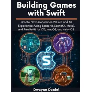 Daniel, Dwayne Building Games with Swift: Create Next-Generation 2D, 3D, and AR Experiences Using SpriteKit, SceneKit, Metal, and RealityKit for iOS, macOS, and visionOS Daniel, Dwayne Building Games with Swift: Create Next-Generation 2D, 3D, and AR Experiences Using SpriteKit, SceneKit, Metal, and RealityKit for iOS, macOS, and visionOS