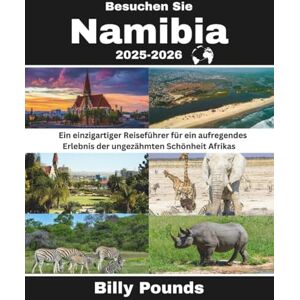 Pounds, Billy Besuchen Sie Namibia 2025-2026: Ein einzigartiger Reiseführer für ein aufregendes Erlebnis der ungezähmten Schönheit Afrikas Pounds, Billy Besuchen Sie Namibia 2025-2026: Ein einzigartiger Reiseführer für ein aufregendes Erlebnis der ungezähmten Schönheit Afrikas