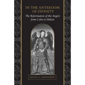 University of Toronto Press In the Anteroom of Divinity: The Reformation of the Angels from Colet to Milton University of Toronto Press In the Anteroom of Divinity: The Reformation of the Angels from Colet to Milton
