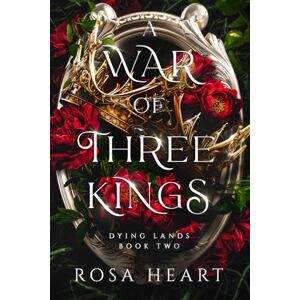 Heart, Rosa A War of Three Kings: Dying Lands Book Two Heart, Rosa A War of Three Kings: Dying Lands Book Two
