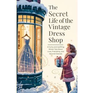 Osborne, Eugene The Secret Life of the Vintage Dress Shop: A Funny and Uplifting Winter Tale About Love, Friendship, and Second Chances Osborne, Eugene The Secret Life of the Vintage Dress Shop: A Funny and Uplifting Winter Tale About Love, Friendship, and Second Chances