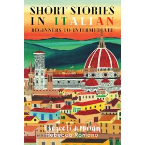 Romano, Rebecca I segreti di Miriam Short Stories in Italian for Beginner and Intermediate Level: A Collection of Engaging Short Stories for Beginners to ... with Ease (Short Stories to learn Italian) Romano, Rebecca I segreti di Miriam Short Stories in Italian for Beginner and Intermediate Level: A Collection of Engaging Short Stories for Beginners to ... with Ease (Short Stories to learn Italian)