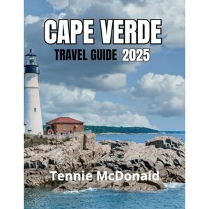McDonald, Tennie CAPE VERDE TRAVEL GUIDE 2025: Your Complete Journey to Hidden Gems, Must-See Destinations, and Authentic Local Experiences McDonald, Tennie CAPE VERDE TRAVEL GUIDE 2025: Your Complete Journey to Hidden Gems, Must-See Destinations, and Authentic Local Experiences