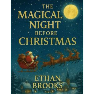 Brooks, Ethan The Magical Night Before Christmas: The Adventure That Saved Christmas Brooks, Ethan The Magical Night Before Christmas: The Adventure That Saved Christmas
