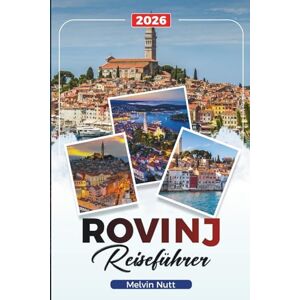 Nutt, Melvin ROVINJ Reiseführer 2026: Adriatische Strände, bunte Straßen und Sehenswürdigkeiten an der Küste Kroatiens Istriens Nutt, Melvin ROVINJ Reiseführer 2026: Adriatische Strände, bunte Straßen und Sehenswürdigkeiten an der Küste Kroatiens Istriens