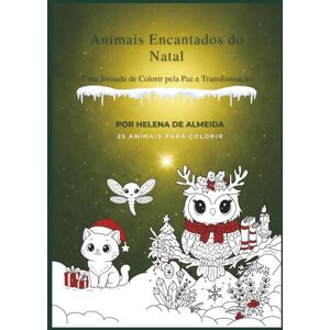 de Almeida, Helena Isabel Isidro Animais Encantados do Natal: Uma Jornada de Colorir pela Paz e Transformação 25 animais para colorir de Almeida, Helena Isabel Isidro Animais Encantados do Natal: Uma Jornada de Colorir pela Paz e Transformação 25 animais para colorir