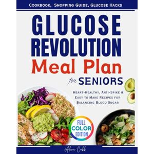 Cobb, Alina Glucose Revolution Meal Plan For Seniors: Cookbook, Shopping Guide, Glucose Hacks with Heart-Healthy, Anti-Spike s Easy to Make Recipes for Balancing Blood Sugar Cobb, Alina Glucose Revolution Meal Plan For Seniors: Cookbook, Shopping Guide, Glucose Hacks with Heart-Healthy, Anti-Spike s Easy to Make Recipes for Balancing Blood Sugar