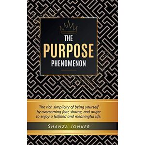 Jonker, Shanza The Purpose Phenomenon: The rich simplicity of being yourself by overcoming fear, shame, and anger to enjoy a fulfilled and meaningful life. Jonker, Shanza The Purpose Phenomenon: The rich simplicity of being yourself by overcoming fear, shame, and anger to enjoy a fulfilled and meaningful life.