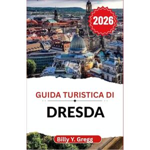 Y. Gregg, Billy Guida turistica di Dresda 2026: Scopri le storie, l'arte e lo splendore di una città che fonde il vecchio con il nuovo Y. Gregg, Billy Guida turistica di Dresda 2026: Scopri le storie, l'arte e lo splendore di una città che fonde il vecchio con il nuovo