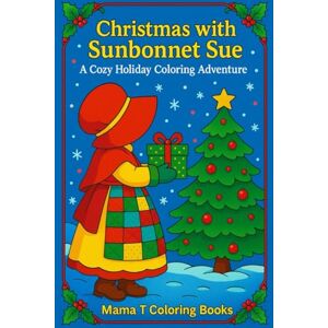 Coloring Books, Mama T Christmas With Sunbonnet Sue A Cozy Holiday Coloring Adventure: Adult Coloring Book for the Quilt Lover (Mama T Adult Coloring Books: A Collection of Artful Escapes) Coloring Books, Mama T Christmas With Sunbonnet Sue A Cozy Holiday Coloring Adventure: Adult Coloring Book for the Quilt Lover (Mama T Adult Coloring Books: A Collection of Artful Escapes)